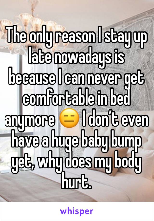 The only reason I stay up late nowadays is because I can never get comfortable in bed anymore 😑 I don’t even have a huge baby bump yet, why does my body hurt. 