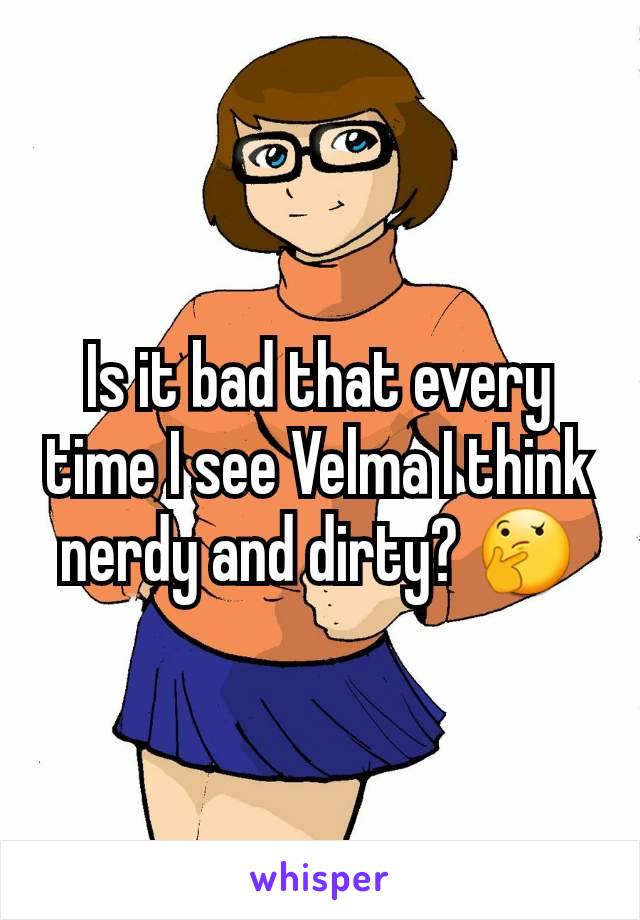 Is it bad that every time I see Velma I think nerdy and dirty? 🤔