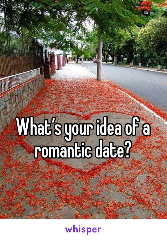 What’s your idea of a romantic date?