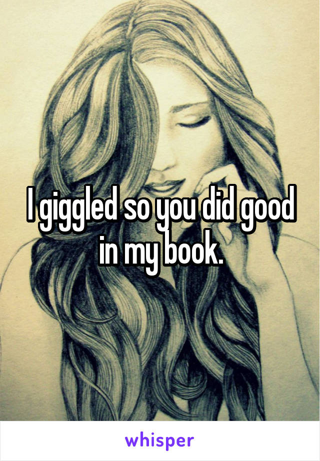 I giggled so you did good in my book.