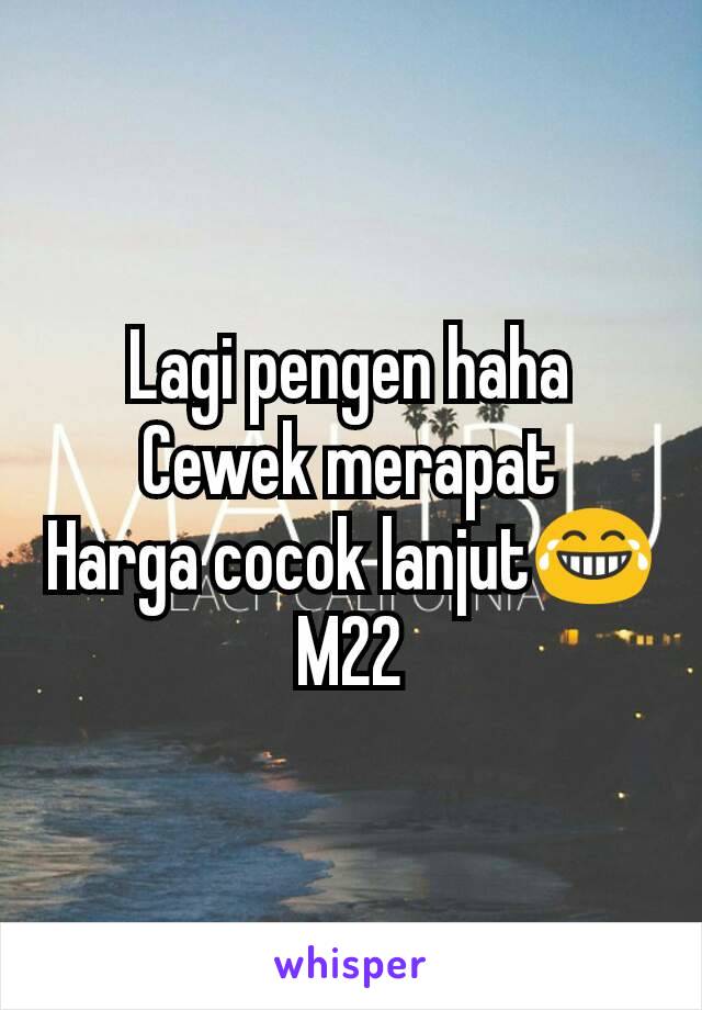 Lagi pengen haha
Cewek merapat
Harga cocok lanjut😂
M22