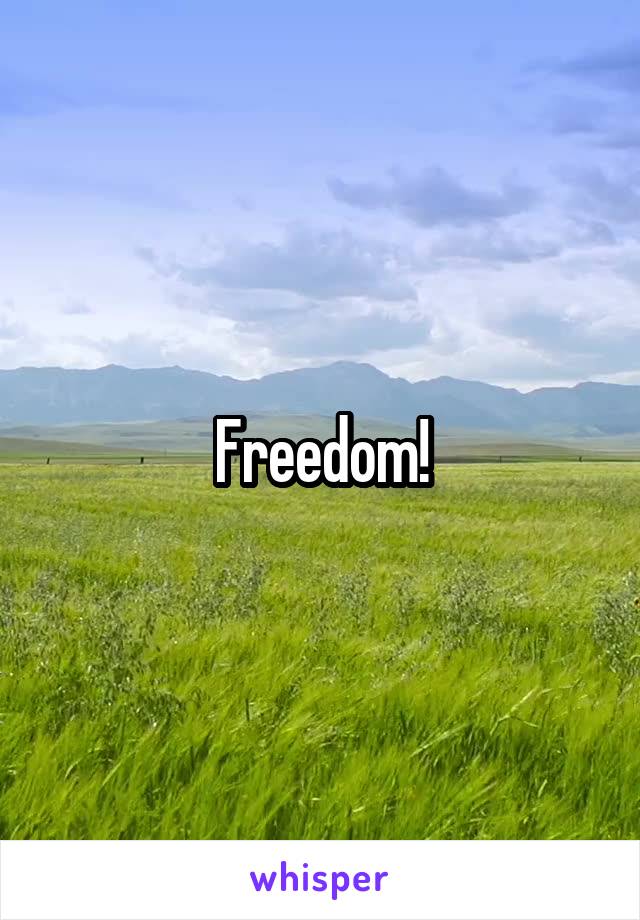 Freedom!