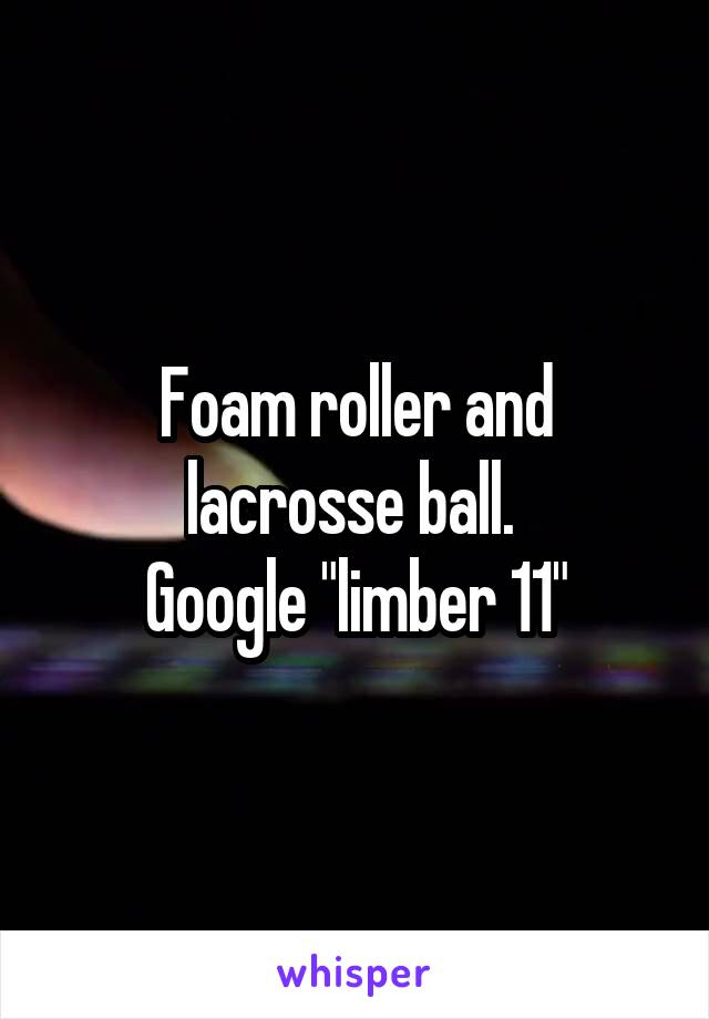 Foam roller and lacrosse ball. 
Google "limber 11"