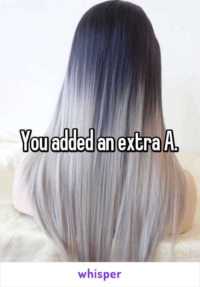 You added an extra A. 