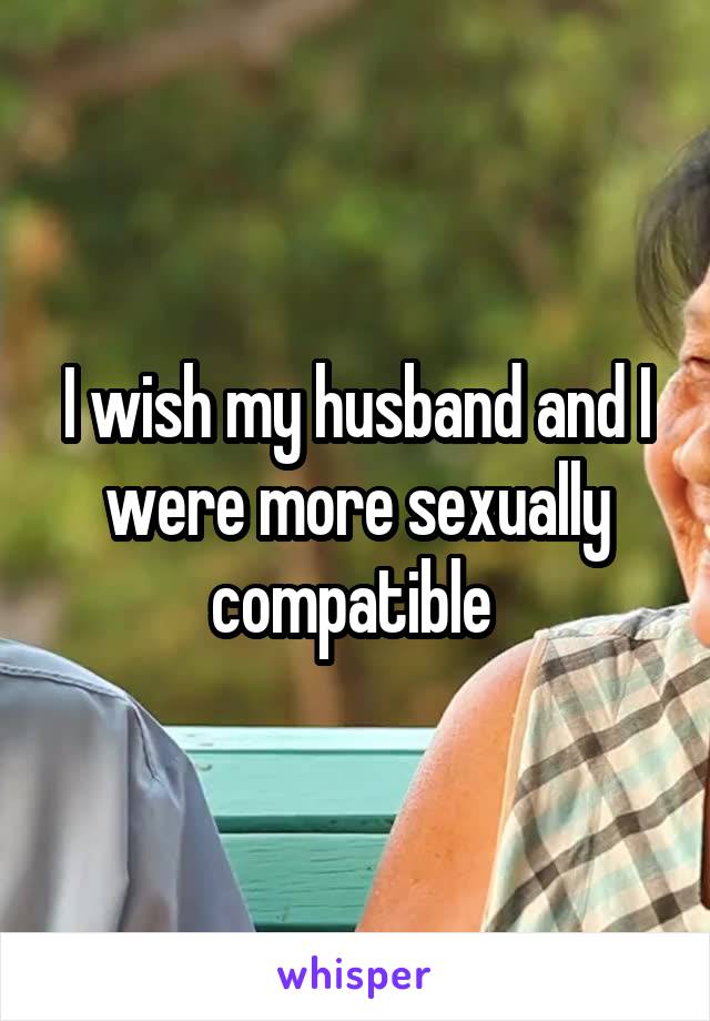 I wish my husband and I were more sexually compatible 