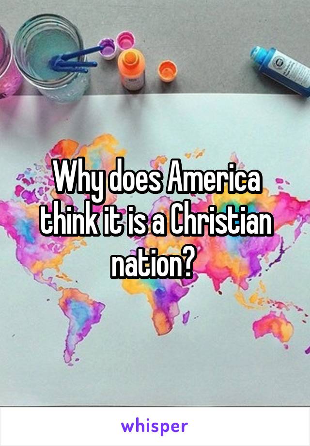 Why does America think it is a Christian nation? 