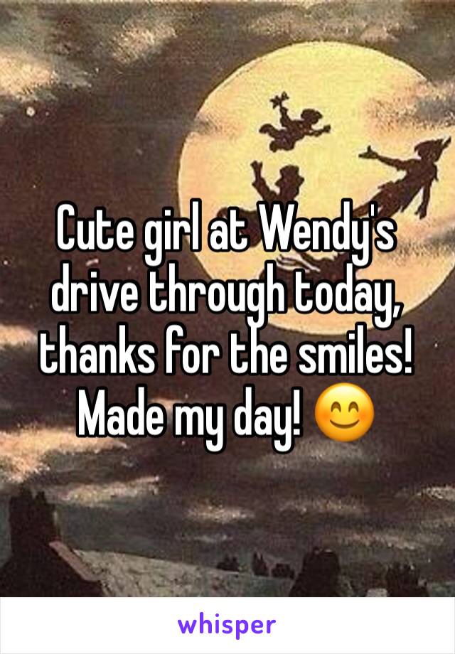 Cute girl at Wendy's drive through today, thanks for the smiles! Made my day! 😊