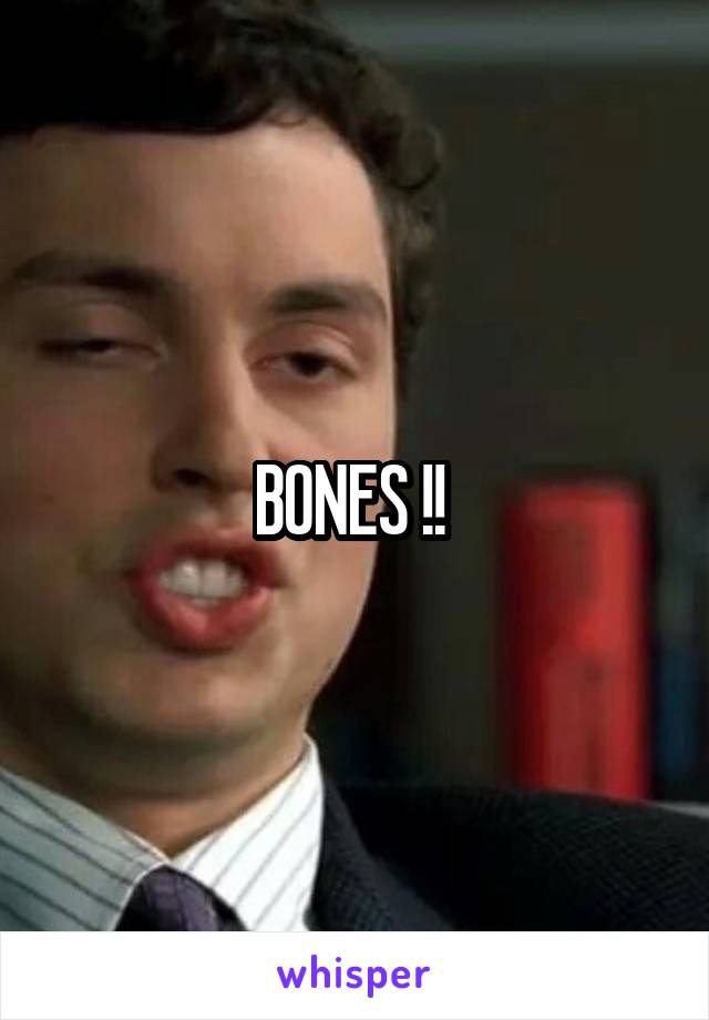 BONES !! 