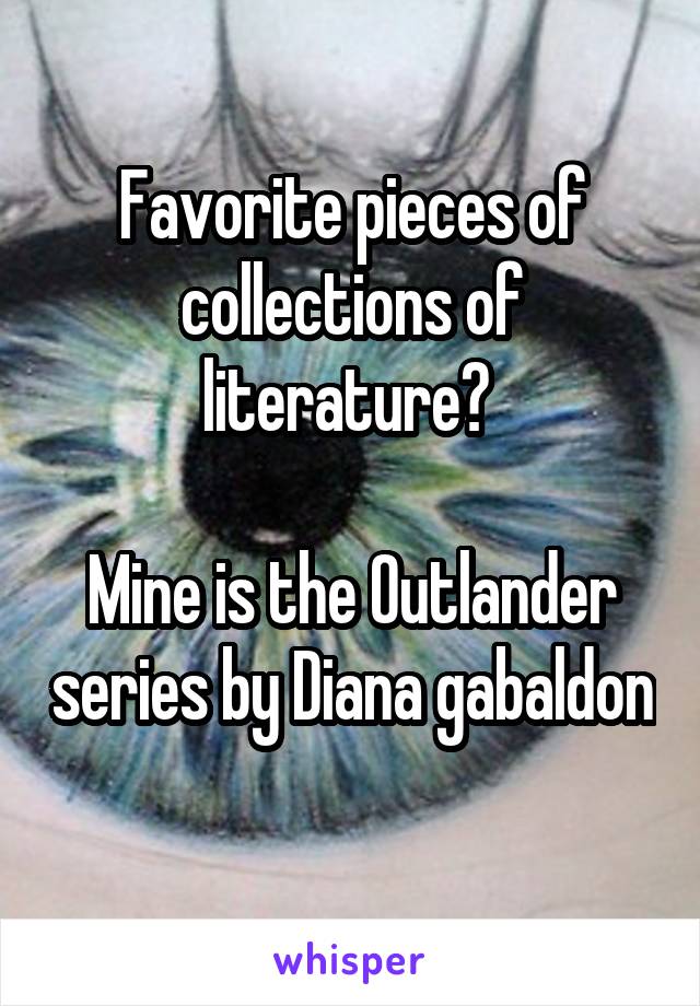 Favorite pieces of collections of literature? 

Mine is the Outlander series by Diana gabaldon  