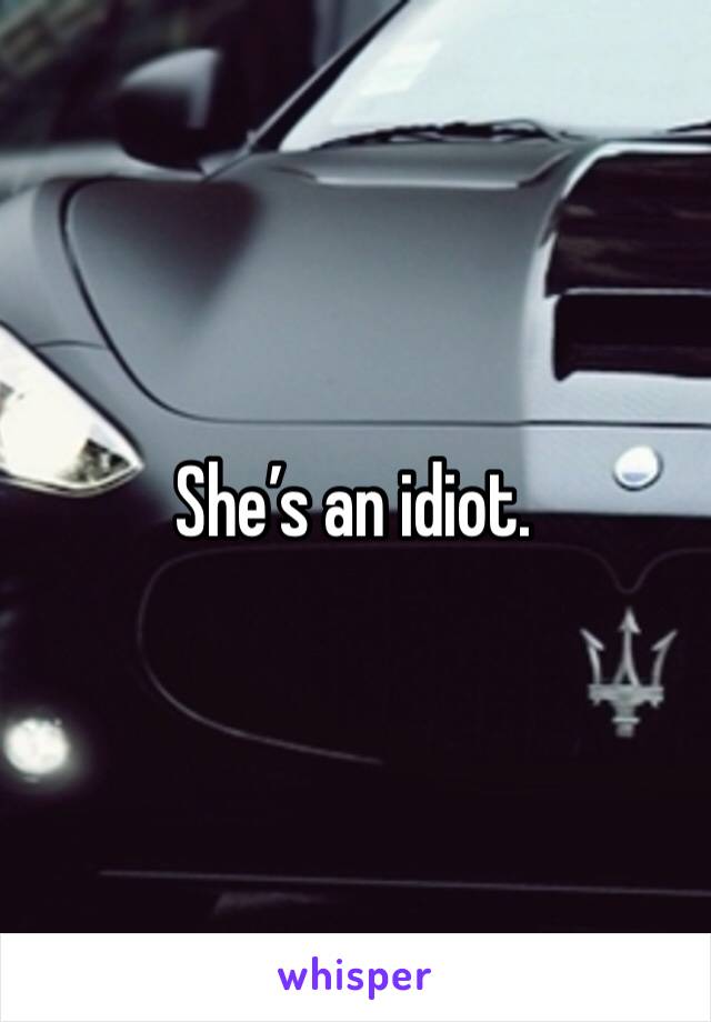She’s an idiot. 