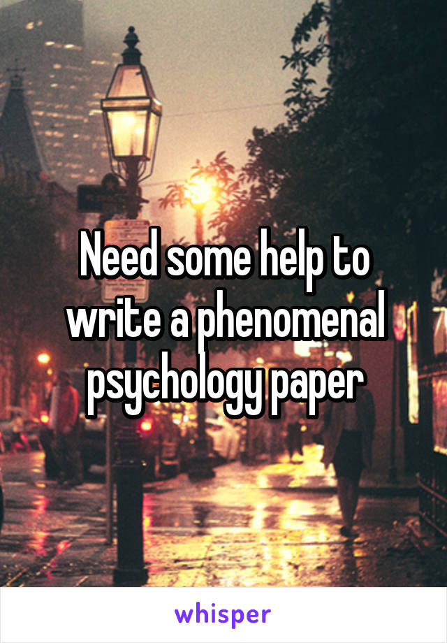 Need some help to write a phenomenal psychology paper