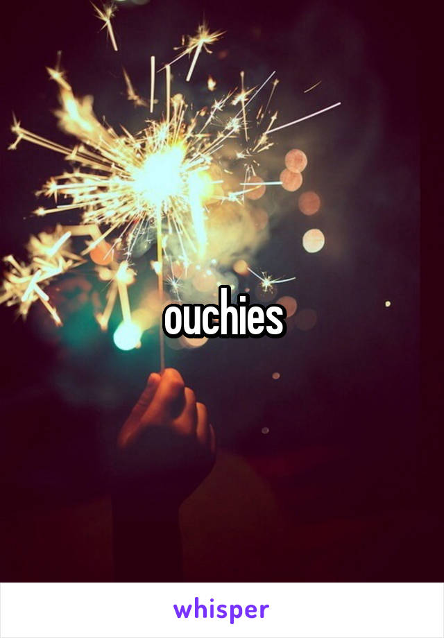 ouchies