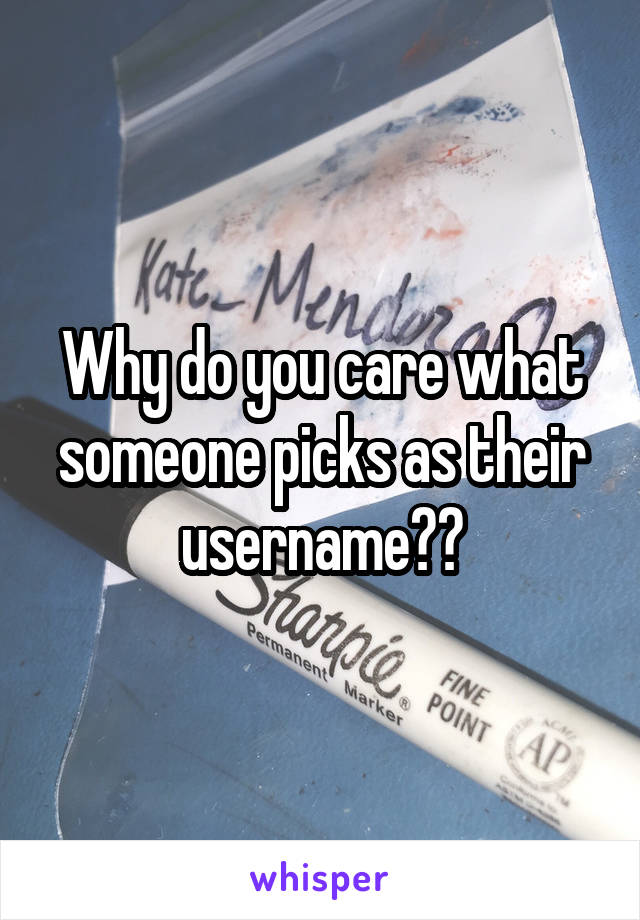 Why do you care what someone picks as their username??