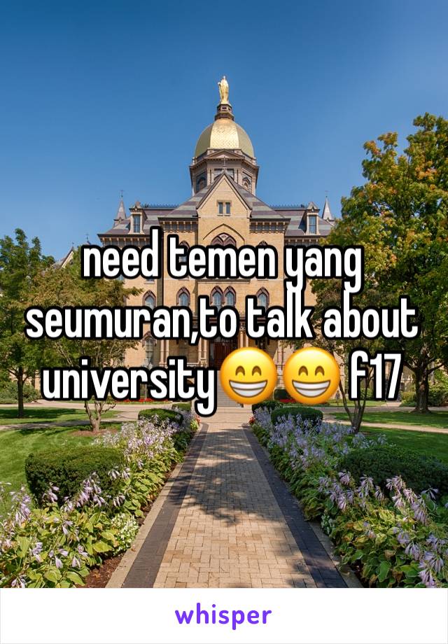 need temen yang seumuran,to talk about university😁😁 f17