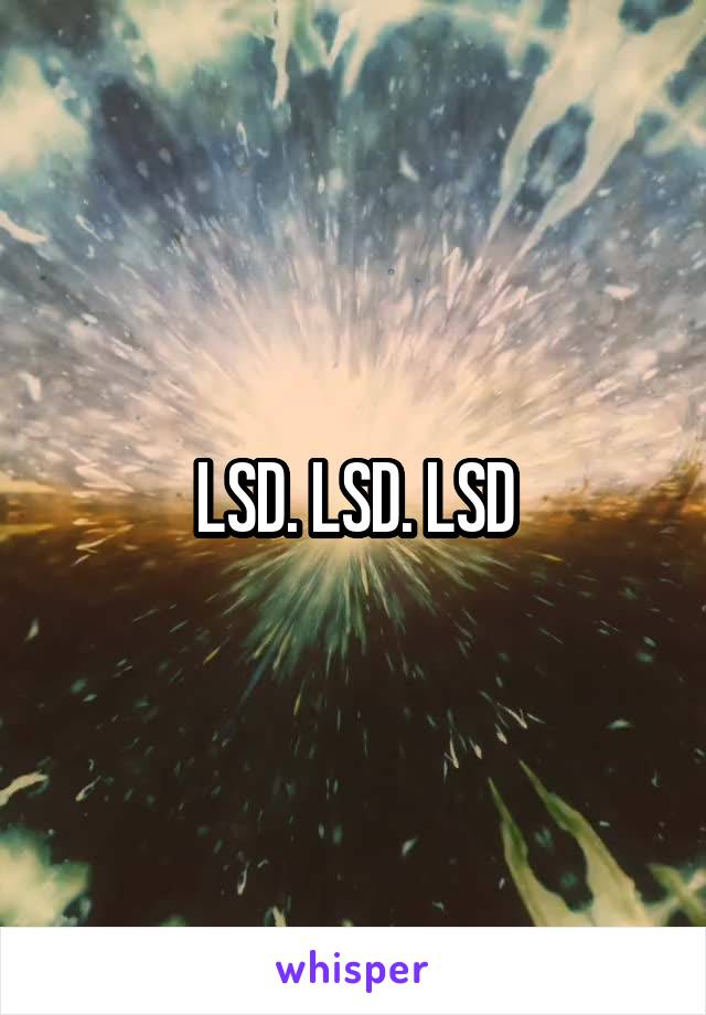 LSD. LSD. LSD