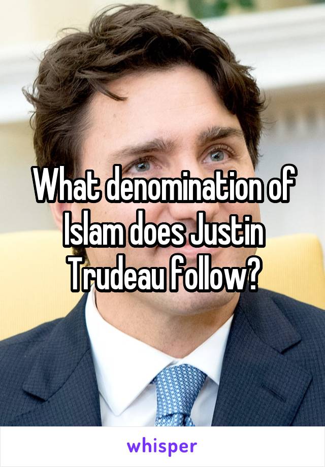 What denomination of Islam does Justin Trudeau follow?