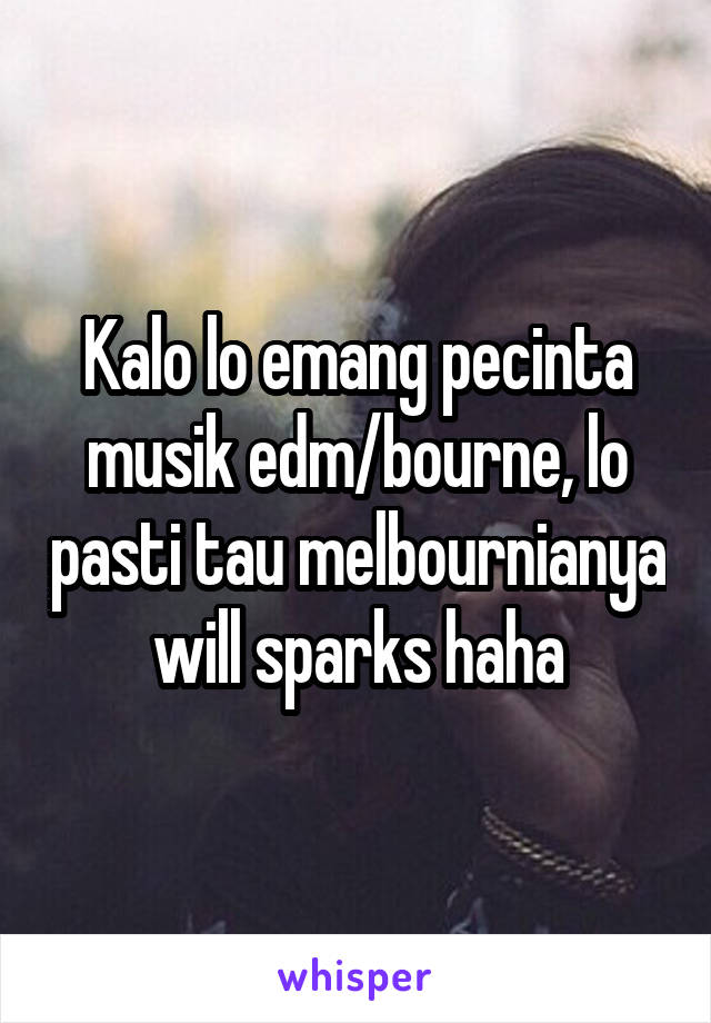 Kalo lo emang pecinta musik edm/bourne, lo pasti tau melbournianya will sparks haha