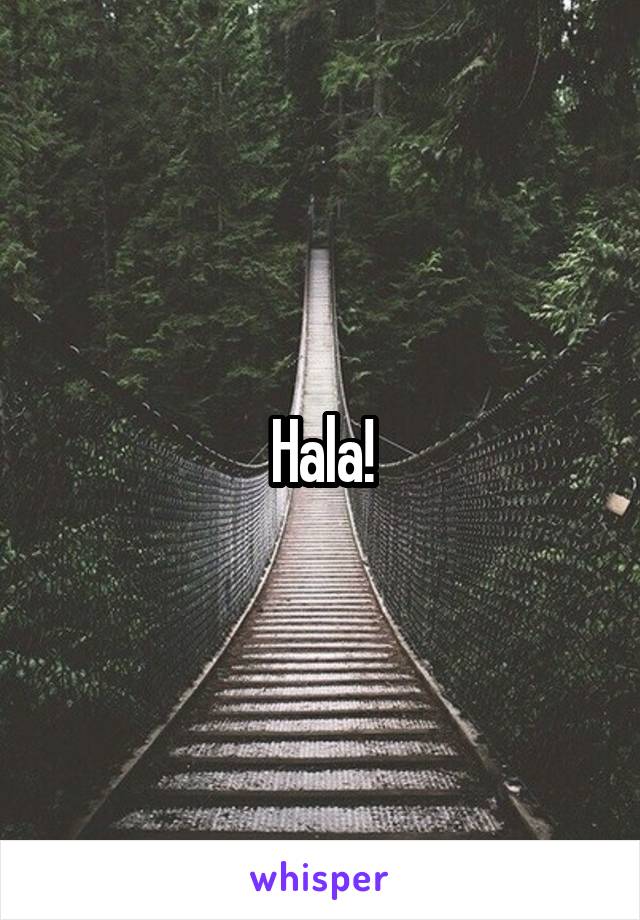 Hala!