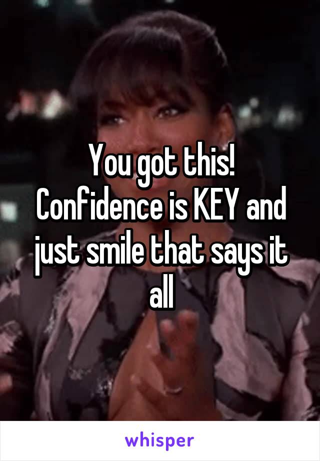You got this! Confidence is KEY and just smile that says it all