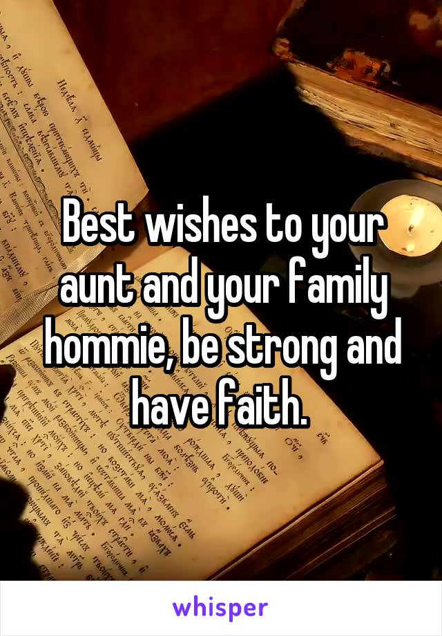 Best wishes to your aunt and your family hommie, be strong and have faith. 