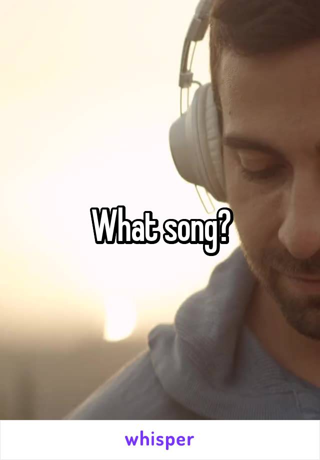 What song?