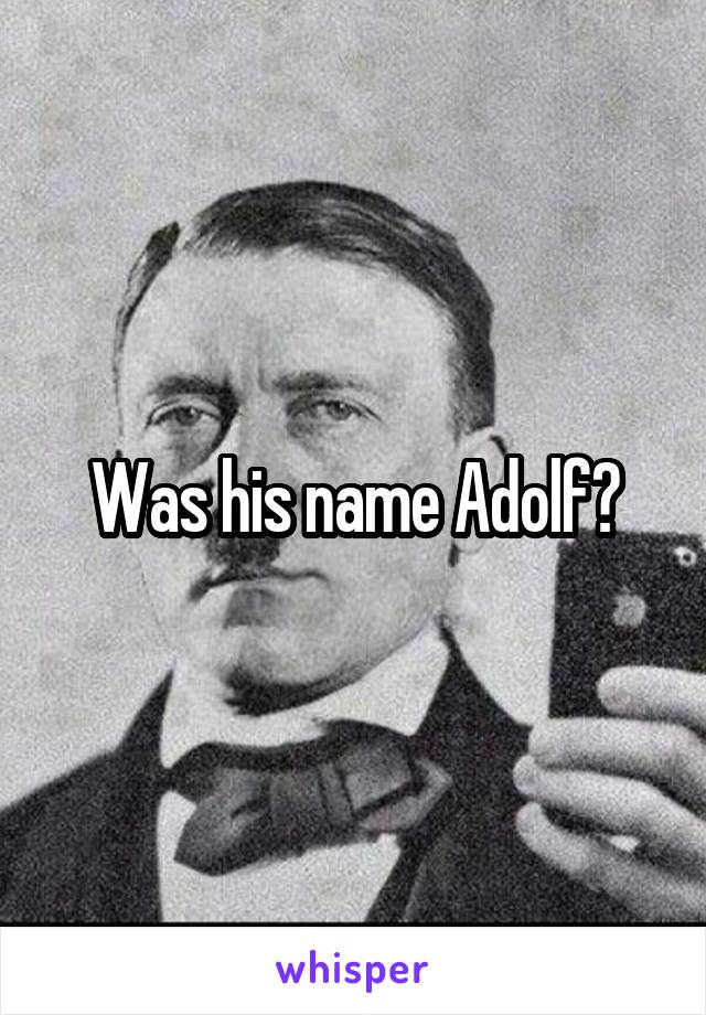 Was his name Adolf?