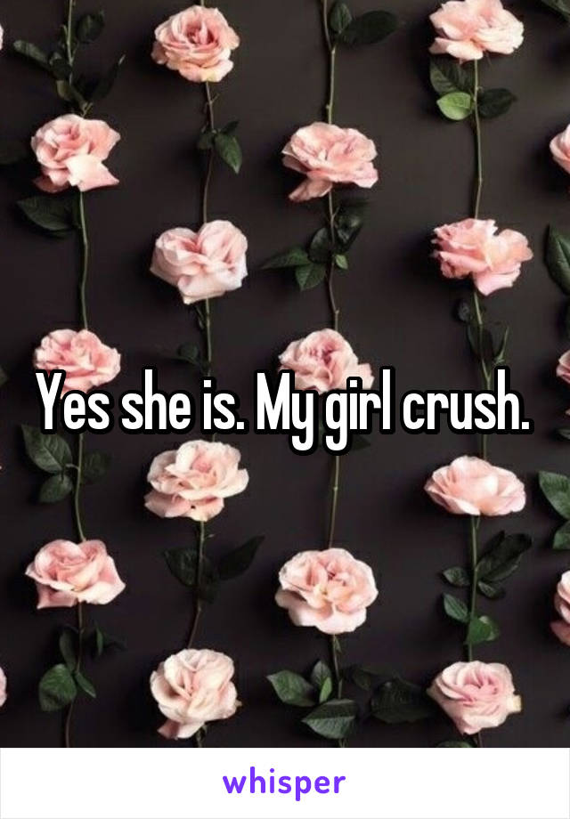 Yes she is. My girl crush. 