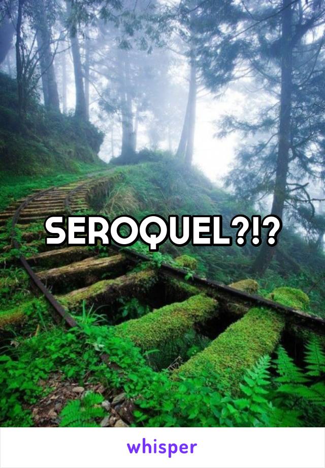 SEROQUEL?!?