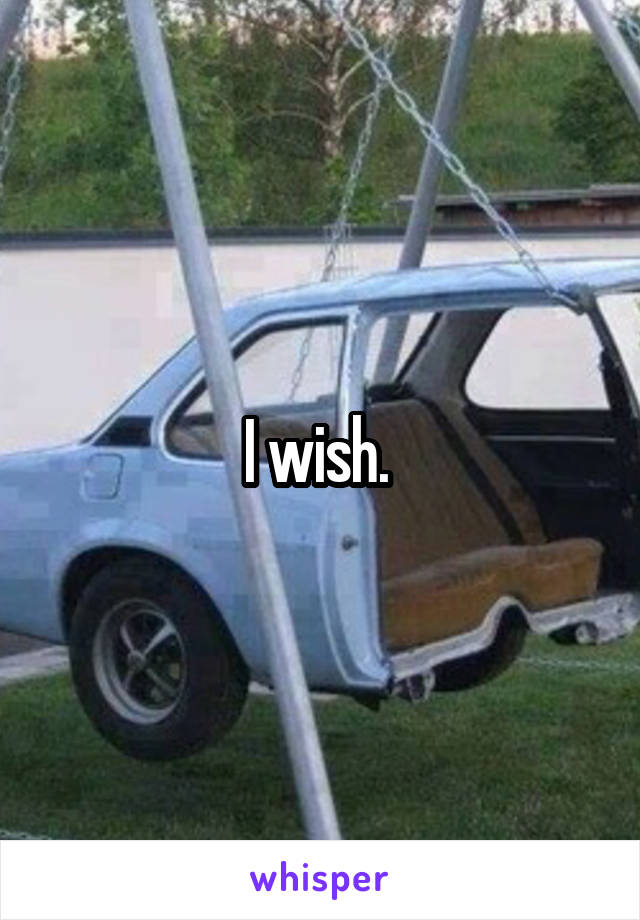 I wish. 