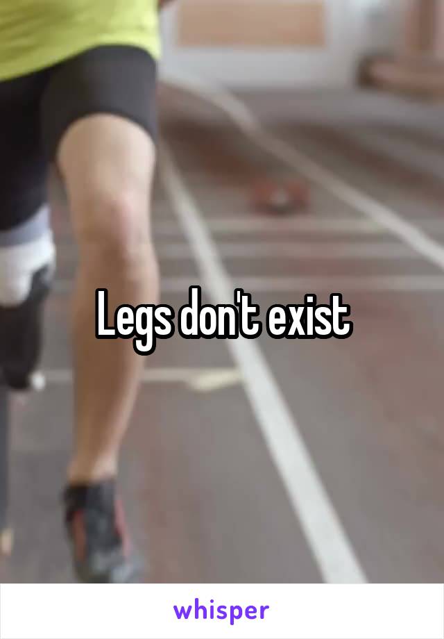 Legs don't exist