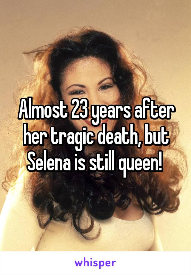 Almost 23 years after her tragic death, but Selena is still queen! 