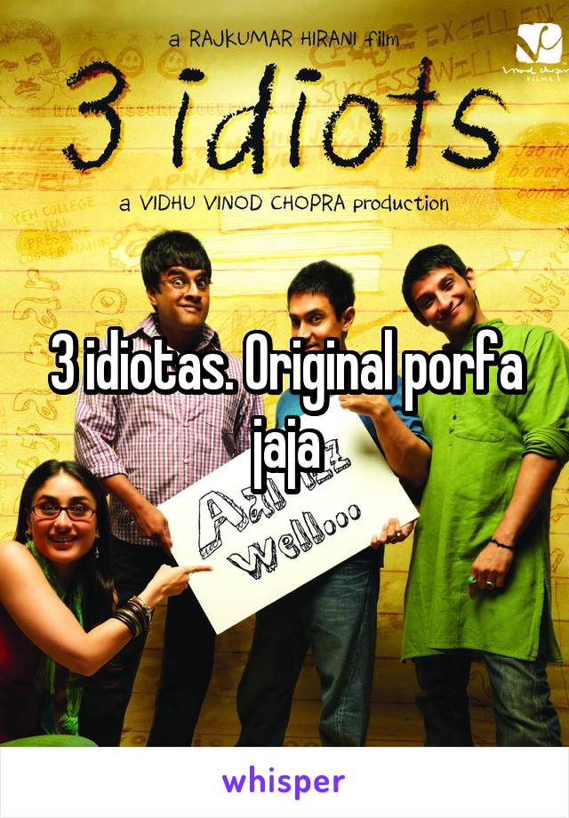 3 idiotas. Original porfa jaja