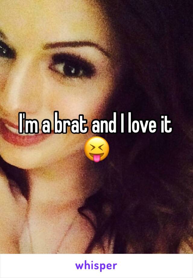 I'm a brat and I love it 😝