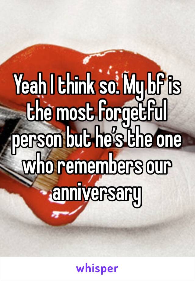 Yeah I think so. My bf is the most forgetful person but he’s the one who remembers our anniversary 
