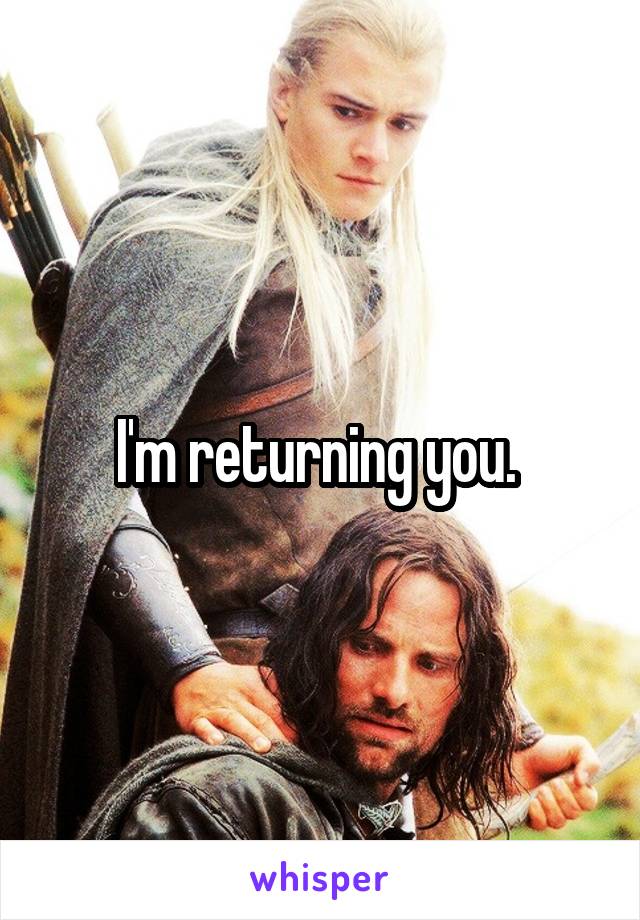 I'm returning you. 