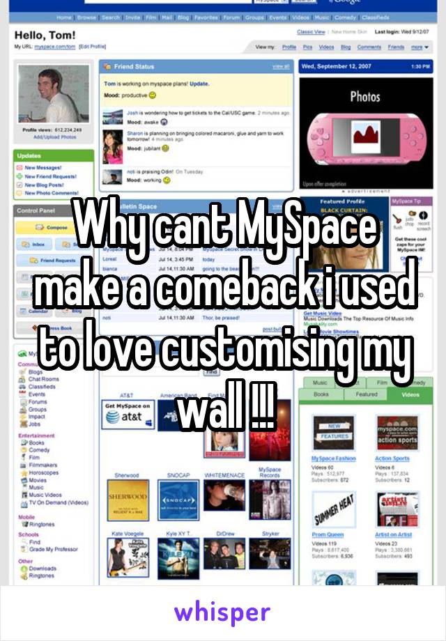 Why cant MySpace make a comeback i used to love customising my wall !!!