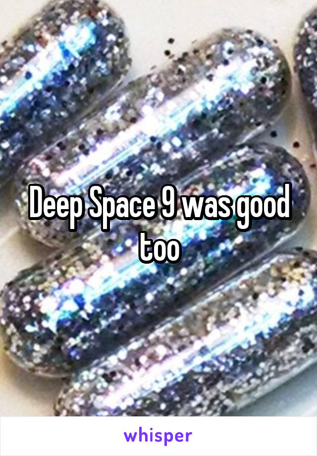 Deep Space 9 was good too