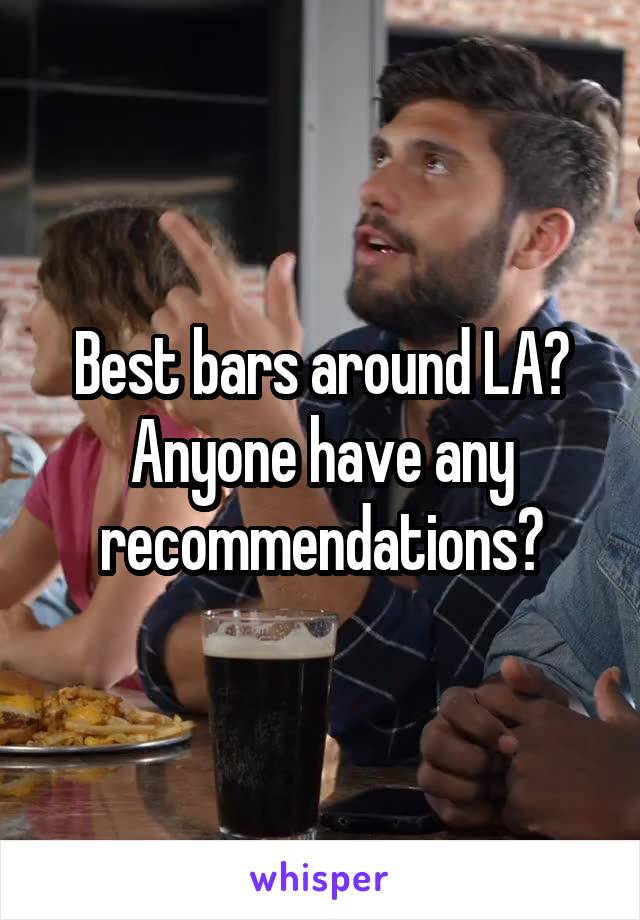 Best bars around LA? Anyone have any recommendations?