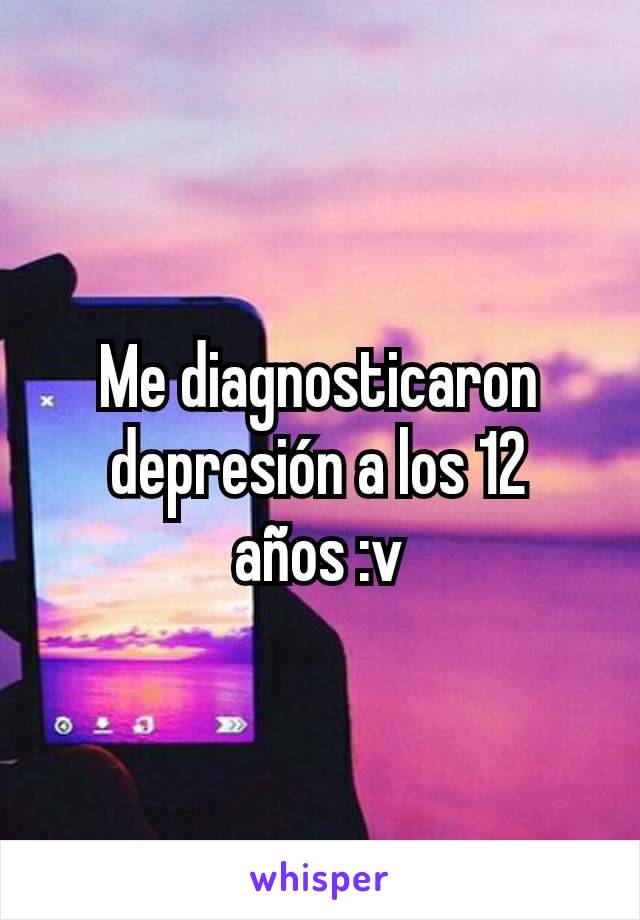 Me diagnosticaron depresión a los 12 años :v