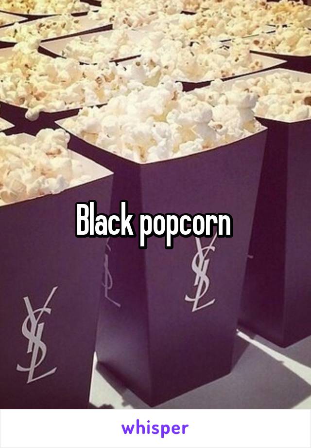 Black popcorn 