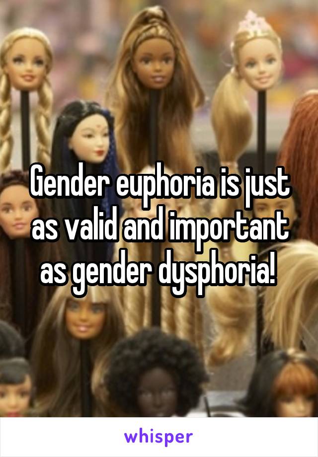 Gender euphoria is just as valid and important as gender dysphoria! 