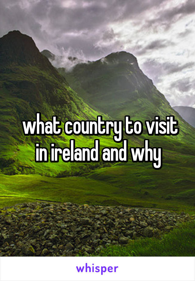  what country to visit in ireland and why