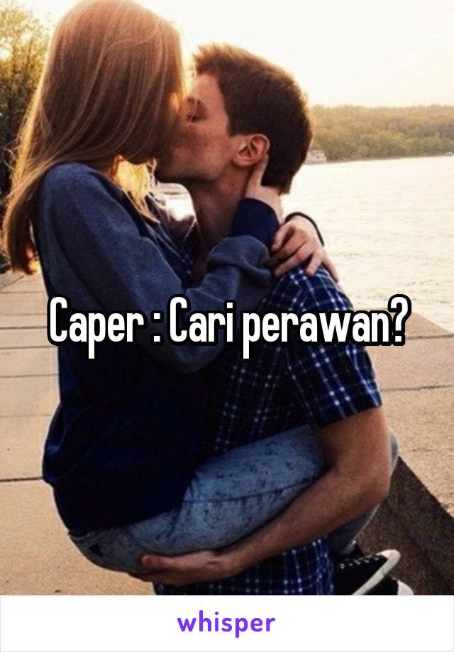 Caper : Cari perawan?