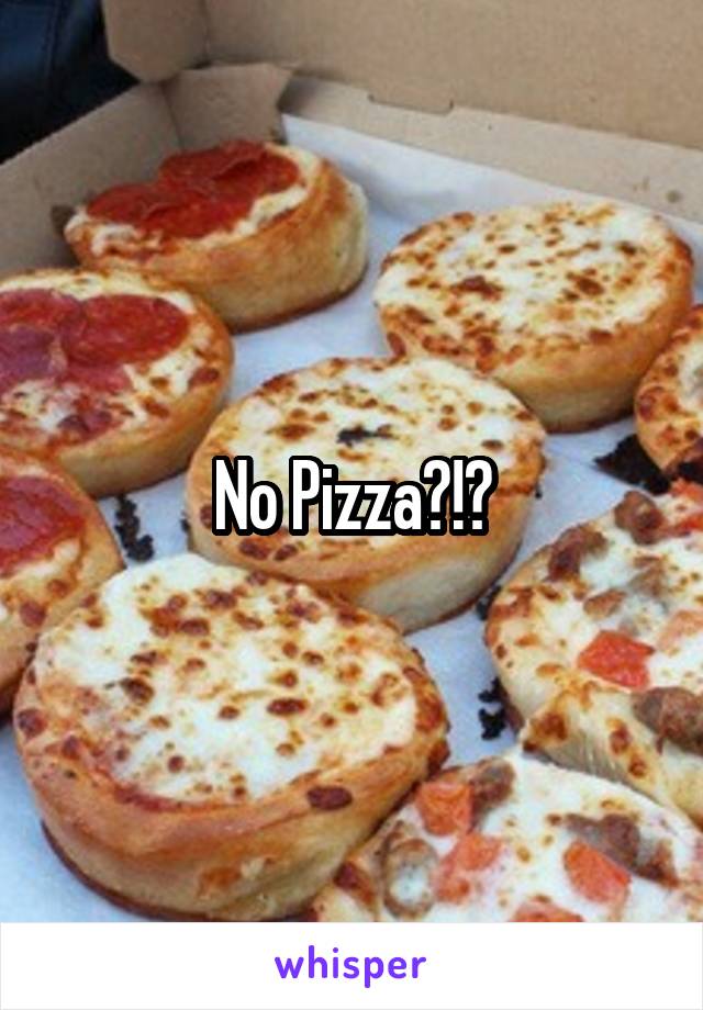 No Pizza?!?