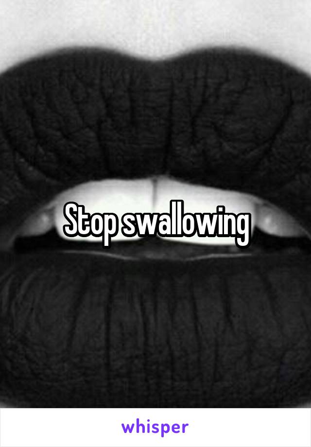 Stop swallowing