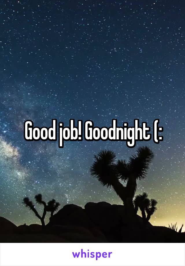 Good job! Goodnight (: