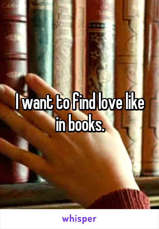 I want to find love like in books.