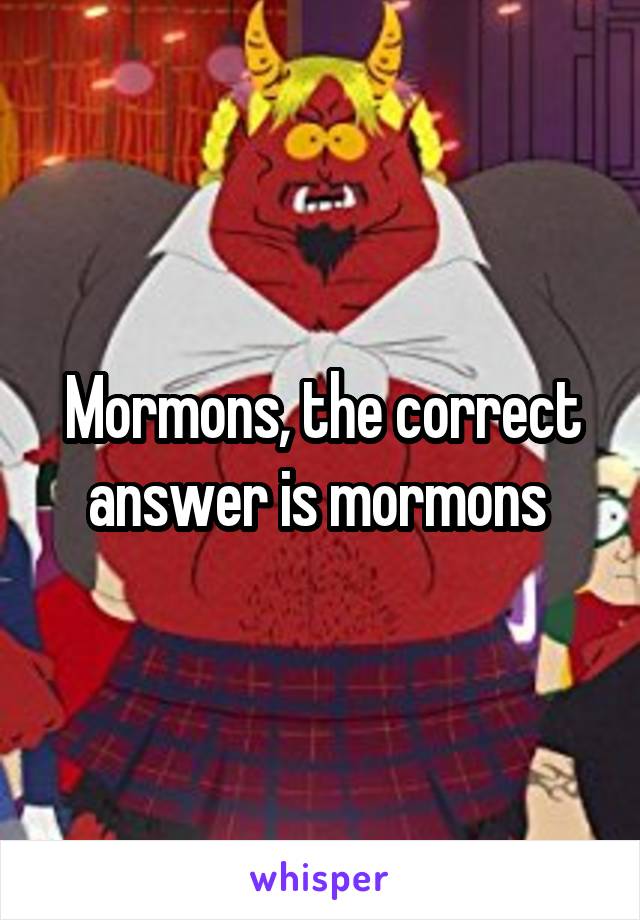 Mormons, the correct answer is mormons 