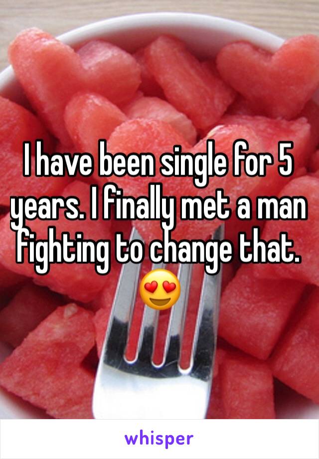 I have been single for 5 years. I finally met a man fighting to change that. 😍