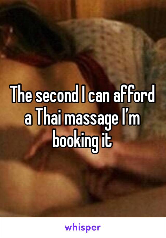 The second I can afford a Thai massage I’m booking it